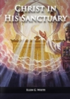 Image for Christ in his Sanctuary : (1844 made simple, The Great Controversy condensed, The Desire of Ages in the Sanctuary, Last Day Events according to Sanctuary and The Sanctuary and it&#39;s Service)