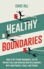 Image for Healthy Boundaries : How to Set Strong Boundaries, Say No Without Guilt, and Maintain Good Relationships With Your Parents, Family, and Friends