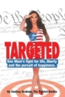 Image for Targeted : One Mom&#39;s fight for life, liberty and the pursuit of happiness.