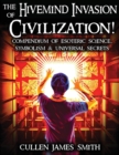 Image for The Hivemind Invasion of Civilization : A Compendium of Esoteric Science, Symbolism &amp; Universal Secrets
