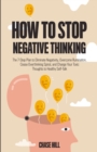 Image for How to Stop Negative Thinking : The 7-Step Plan to Eliminate Negativity, Overcome Rumination, Cease Overthinking Spiral, and Change Your Toxic Thoughts to Healthy Self-Talk