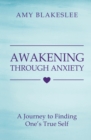 Image for Awakening Through Anxiety : A Journey to Finding One&#39;s True Self