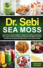 Image for Dr. Sebi Sea Moss : Boost Your Immune System, Cleanse Your Body, and Manage Your Diabetes by Drinking a Delicious Sea Moss Smoothie Packed with 92 Essential Nutrients for Your Overall Health