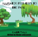 Image for Cajun Tails : Alligator Fred Goes to the Park