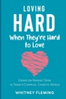 Image for Loving Hard When They&#39;re Hard to Love : Essays on Raising Teens in Today&#39;s Complex, Chaotic World