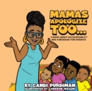 Image for Mamas Apologize Too... A BOOK ABOUT ACCOUNTABILITY AND A MESSAGE FOR PARENTS