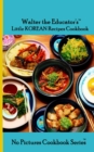 Image for Walter the Educator&#39;s Little Korean Recipes Cookbook
