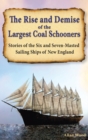 Image for The Rise and Demise of the Largest Sailing Ships : Stories of the Six and Seven-Masted Coal Schooners of New England