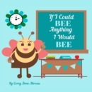 Image for If I Could BEE Anything I Would BEE