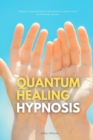 Image for Quantum Healing Hypnosis : A Beginner&#39;s 2-Week Quick Start Guide and Overview on How to Heal Your Mind, Body, and Spirit: A Beginner&#39;s Overview, Review, and Analysis With Sample Recipes