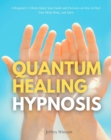 Image for Quantum Healing Hypnosis: A Beginner&#39;s 2-Week Quick Start Guide and Overview on How to Heal Your Mind, Body, and Spirit: A Beginner&#39;s Overview, Review, and Analysis With Sample Recipes