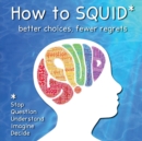 Image for How to SQUID : Better Choices, Fewer Regrets