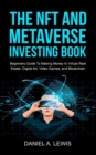 Image for The NFT And Metaverse Investing Book : Beginners Guide To Making Money In Virtual Real Estate, Digital Art, Video Games and Blockchain: Beginners Guide To Making Money