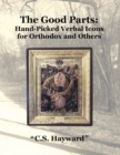 Image for &quot;The Good Parts&quot; : Hand-Picked &quot;Verbal Icons&quot; for Orthodox and Others