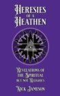 Image for Heresies of a Heathen: Revelations of the Spiritual But Not Religious