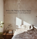 Image for When He Whispers Your Name : Contemplative Poetry and Prose for the Spiritual Soul
