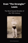 Image for Evan &quot;The Strangler&quot; Lewis : The Most Feared Wrestler of the 19th Century
