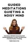 Image for Guided Meditations - Quieting A Noisy Mind: Exercises In Mindful Awareness And Guided Meditation To Calm The Mind And Promote Positive Thinking