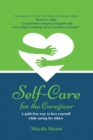 Image for Self-Care for the Caregiver : A guilt-free way to love yourself while caring for others
