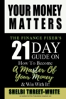 Image for Your Money Matters : The Finance Fixer&#39;s 21 Day Guide on How to Become A Master of Your Money &amp; Win With It!