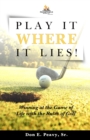 Image for Play It Where it Lies! : Winning at the Game of Life with the Rules of Golf