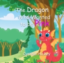 Image for The Dragon Who Wanted To Be Pink