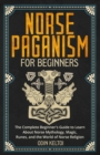 Image for Norse Paganism for Beginners : The Complete Beginner&#39;s Guide to Learn About Norse Mythology, Magic, Runes, and the World of Norse Religion