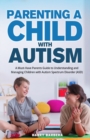 Image for Parenting a Child with Autism : A Must-Have Parents Guide to Understanding and Managing Children with Autism Spectrum Disorder (ASD)