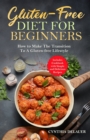 Image for Gluten-Free Diet for Beginners - How to Make The Transition to a Gluten-free Lifestyle - Includes Cookbook with Simple and Delicious Recipes