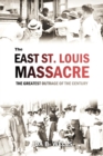 Image for East St. Louis Massacre: The Greatest Outrage of the Century