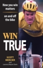 Image for Win True : How You Win Matters on and off the Bike