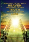 Image for Jesus Christ The Only Way To Heaven; Jesus Christ The Only Truth; Jesus Christ The Only Life