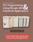 Image for PLC Programming Using RSLogix 500 &amp; Industrial Applications: Learn ladder logic step by step with real-world applications