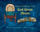 Image for George Edwin Little&#39;s God Given Shoes