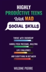 Image for Highly Productive Teens with MAD Social Skills : thrive with friendship, deal with peer pressure, bullying, life challenges and everything in between