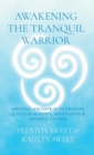 Image for Awakening the Tranquil Warrior : Applying Ancestral Nutrition, Quantum Biology, Meditation &amp; Mindful Fitness