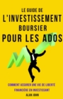Image for Le Guide de L&#39;investissement Boursier Pour Les Adolescents: Comment Assurer Une Vie de Liberte Financiere Grace au Pouvoir de L&#39;investissement