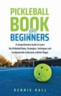 Image for Pickleball Book For Beginners : A Comprehensive Guide to Learn the Pickleball Rules, Strategies, Techniques and Fundamentals to Become a Better Player