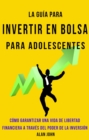 Image for La Guia Moderna Para Invertir en la Bolsa de Valores para Adolescentes: Como Garantizar una Vida de Libertad Financiera a Traves Del Poder de la Inversion