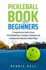 Image for Pickleball Book For Beginners: A Comprehensive Guide to Learn the Pickleball Rules, Strategies, Techniques and Fundamentals to Become a Better Player