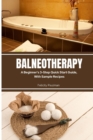 Image for Balneotherapy : A Beginner&#39;s 3-Step Quick Start Guide, With Sample Recipes
