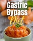 Image for Gastric Bypass Diet: A Beginner&#39;s Guide Before and After Surgery, With Sample Recipes and a Meal Plan