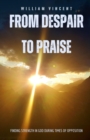 Image for From Despair to Praise: Finding Strength in God During Times of Opposition