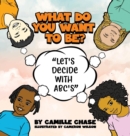 Image for What Do You Want To Be? &quot;Let&#39;s Decide With ABC&#39;s&quot;