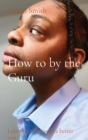 Image for How to by the Guru : Learning to become a better you
