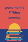 Image for Grant Me the F**king Serenity : Wisdom for the Impolite
