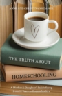 Image for The Truth about Homeschooling : A Mother &amp; Daughter&#39;s Inside Scoop from 12 Years as Homeschoolers