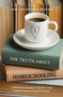 Image for Truth about Homeschooling: A Mother &amp; Daughter&#39;s Inside Scoop from 12 Years as Homeschoolers