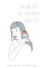 Image for Whilst Walking Away : poetry and prose