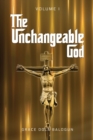 Image for The Unchangeable God Volume I